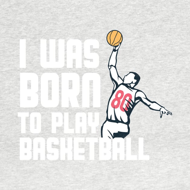 I Was Born  To Play Basketball by quotesTshirts